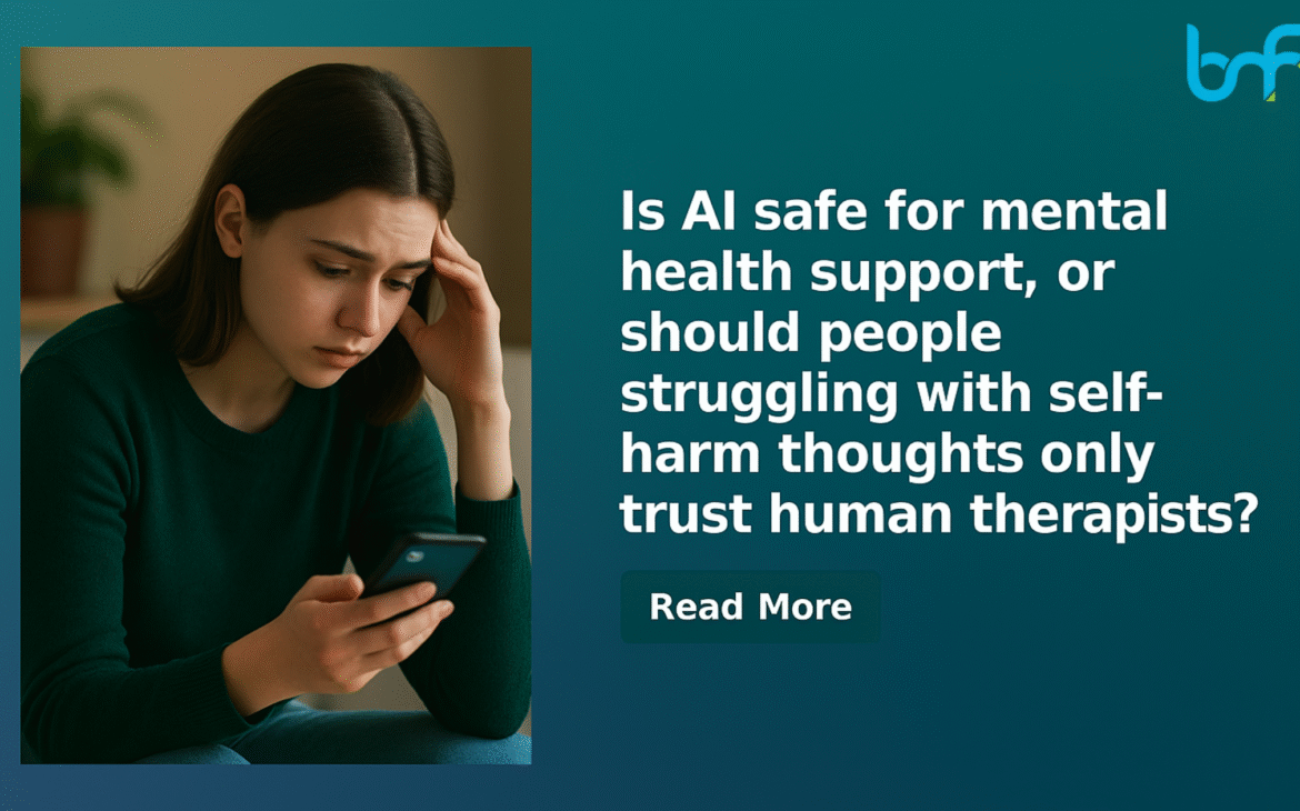 Is AI Safe for Mental Health Support, or Should People Struggling with Self-Harm Thoughts Only Trust Human Therapists?