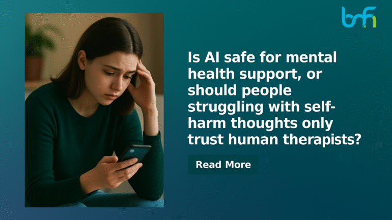 Is AI Safe for Mental Health Support, or Should People Struggling with Self-Harm Thoughts Only Trust Human Therapists?