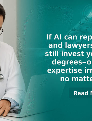 If AI Can Replace Doctors and Lawyers, Should We Still Invest Years in Degrees—or Is Human Expertise Irreplaceable No Matter What?