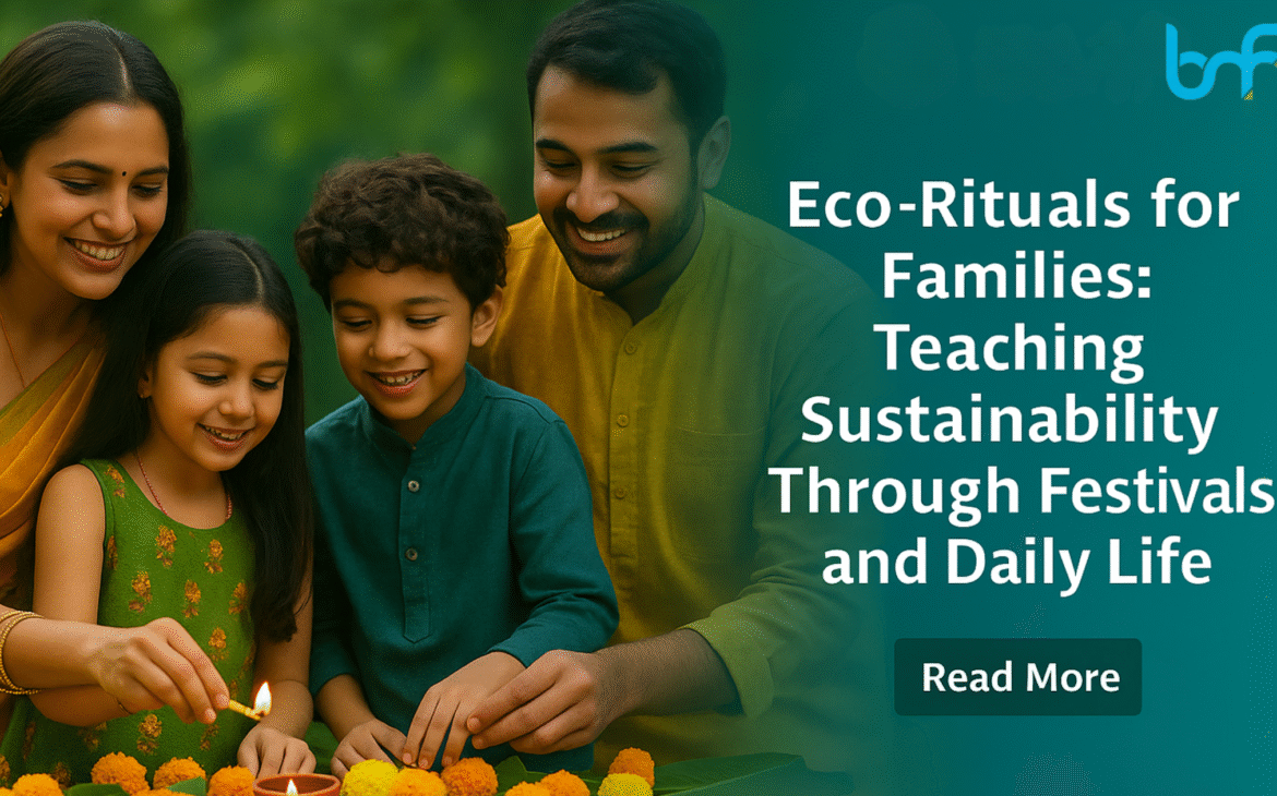 Eco-Rituals for Families: Teaching Sustainability Through Festivals and Daily Life